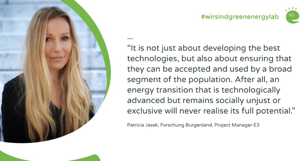Foto von Projektleiterin Patricia Jasek und ihr Zitat zum Projekt E3: „Es geht nicht nur darum, die besten Technologien zu entwickeln, sondern sicherzustellen, dass diese auch von einer breiten Bevölkerungsschicht angenommen und genutzt werden können. Denn eine Energiewende, die technologisch fortschrittlich ist, aber sozial ungerecht oder exklusiv bleibt, wird ihr volles Potenzial niemals ausschöpfen.“