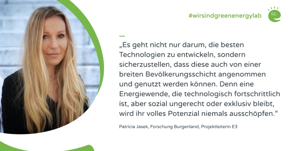 Foto: © Hochschule Burgenland Foto von Projektleiterin Patricia Jasek und ihr Zitat zum Projekt E3: „Es geht nicht nur darum, die besten Technologien zu entwickeln, sondern sicherzustellen, dass diese auch von einer breiten Bevölkerungsschicht angenommen und genutzt werden können. Denn eine Energiewende, die technologisch fortschrittlich ist, aber sozial ungerecht oder exklusiv bleibt, wird ihr volles Potenzial niemals ausschöpfen.“