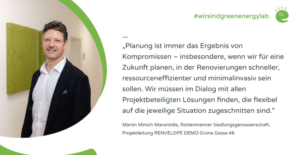 Foto: © Rottenmanner Siedlungsgenossenschaft  Foto von Projektleitung Martin Minich-Marantidis und sein Zitat zum Projekt "RENVELOPE DEMO Grüne Gasse 48": "Planung ist immer das Ergebnis von Kompromissen – insbesondere, wenn wir für eine Zukunft planen, in der Renovierungen schneller, ressourceneffizienter und minimalinvasiv sein sollen. Wir müssen im Dialog mit allen Projektbeteiligten Lösungen finden, die flexibel auf die jeweilige Situation zugeschnitten sind."